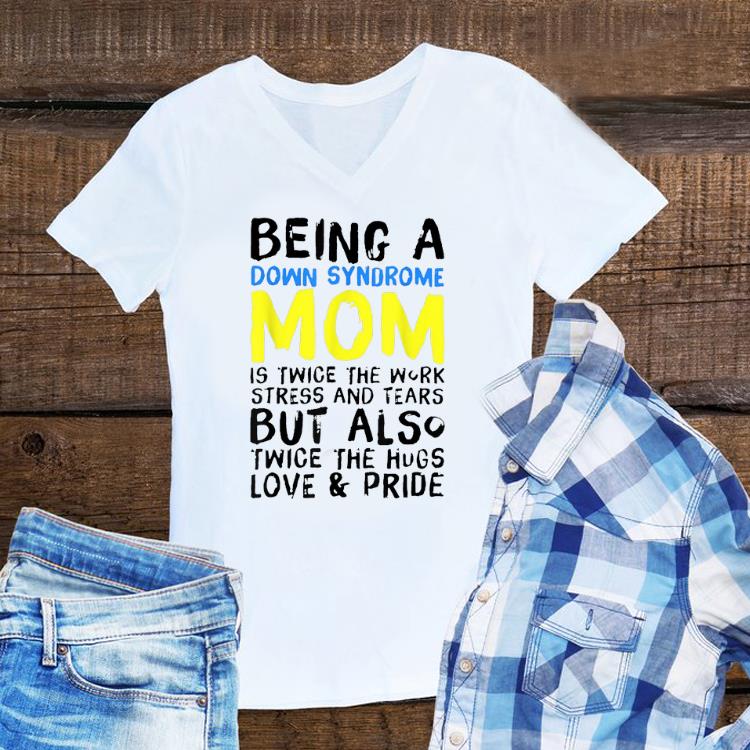 Awesome Being A Down Syndrome Mom Is Twice The Work Stress And Tears shirt 1 - Awesome Being A Down Syndrome Mom Is Twice The Work Stress And Tears shirt