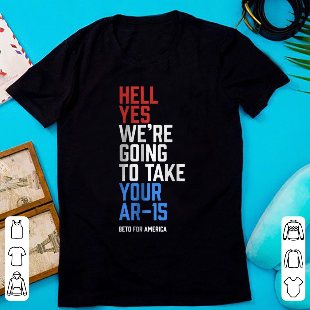 Awesome Beto For America Hell Yes We re Going To Take Your Ar 15 shirt 1 - Awesome Beto For America Hell Yes We’re Going To Take Your Ar-15 shirt