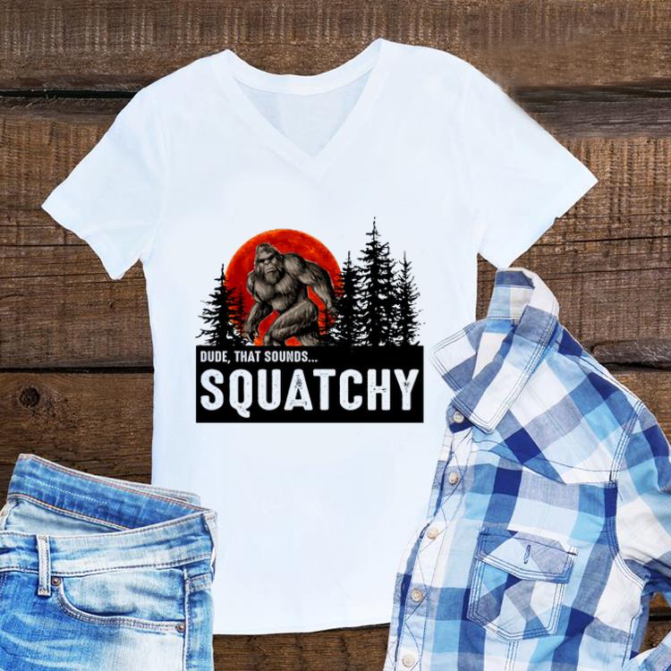 Awesome Dude That Sounds Squatchy Bigfoot Sunset shirt 1 - Awesome Dude That Sounds Squatchy Bigfoot Sunset shirt