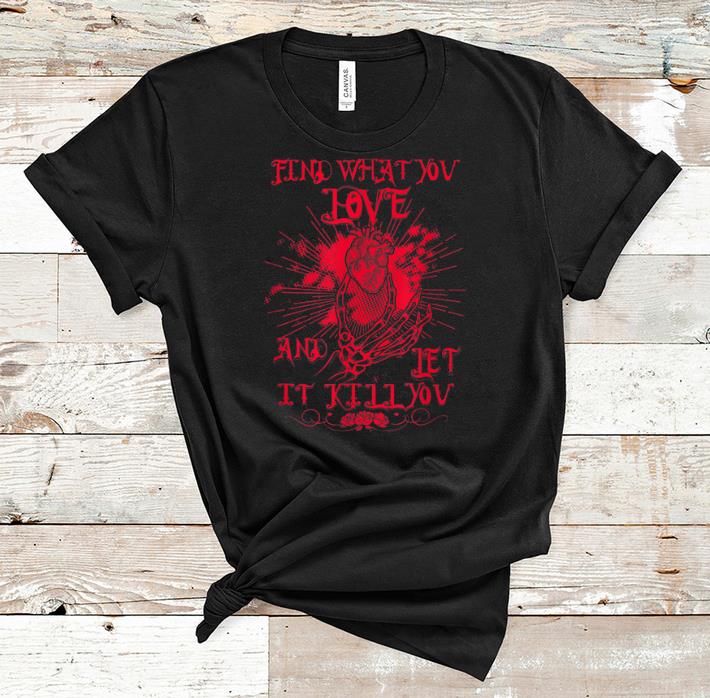 Awesome Halloween Find What You Love And Let It Kill You shirt 1 - Awesome Halloween Find What You Love And Let It Kill You shirt