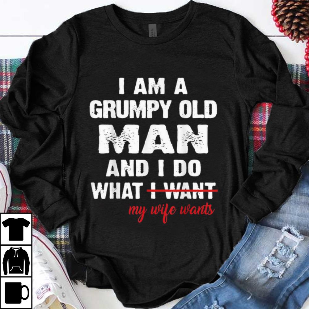 Awesome I Am A Grumpy Old Man and I Do What My Wife Wants shirt 1 - Awesome I Am A Grumpy Old Man and I Do What My Wife Wants shirt