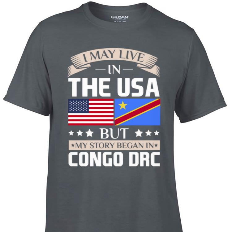 Awesome I May Live In The USA But My Story Began In Congo DRC shirt 1 - Awesome I May Live In The USA But My Story Began In Congo DRC shirt