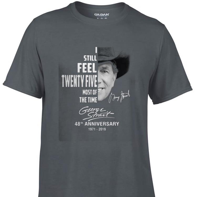 Awesome I Still Feel Twenty Five Most Of The Time George Strait shirt 1 - Awesome I Still Feel Twenty Five Most Of The Time George Strait shirt