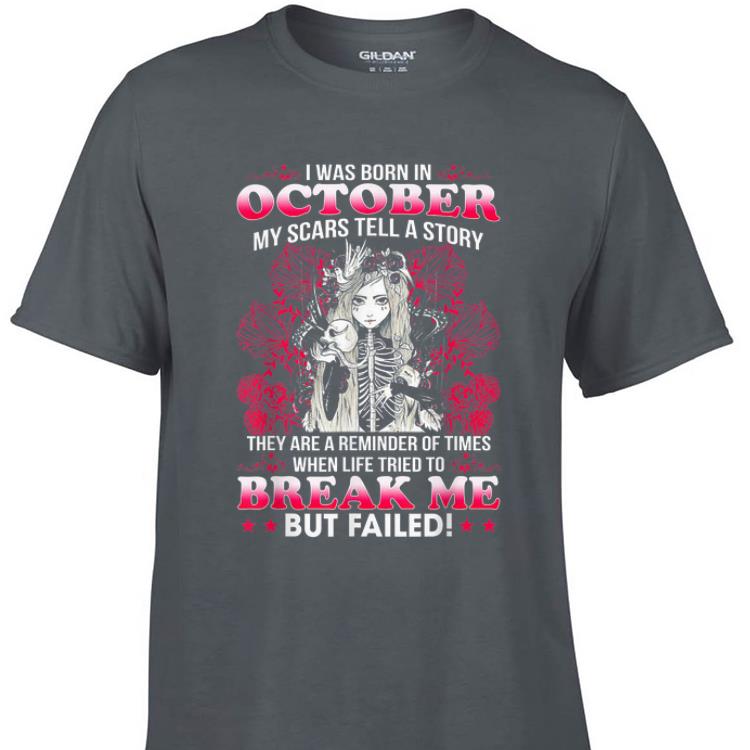 Awesome I Was Born In October My Scars Tell Me A Story Break Me But Failed shirt 1 - Awesome I Was Born In October My Scars Tell Me A Story Break Me But Failed shirt