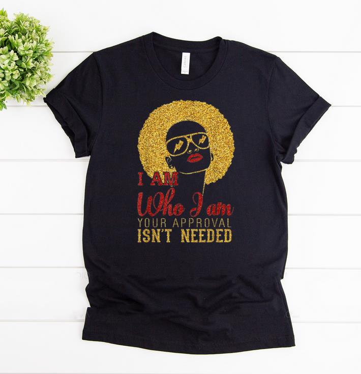 Awesome I am Who I am your approval isn t needed Gold shirts 1 - Awesome I am Who I am your approval isn't needed Gold shirts