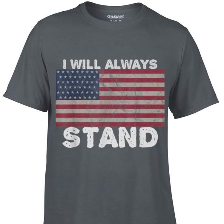 Awesome I will always stand for the american flag shirt 1 - Awesome I will always stand for the american flag shirt