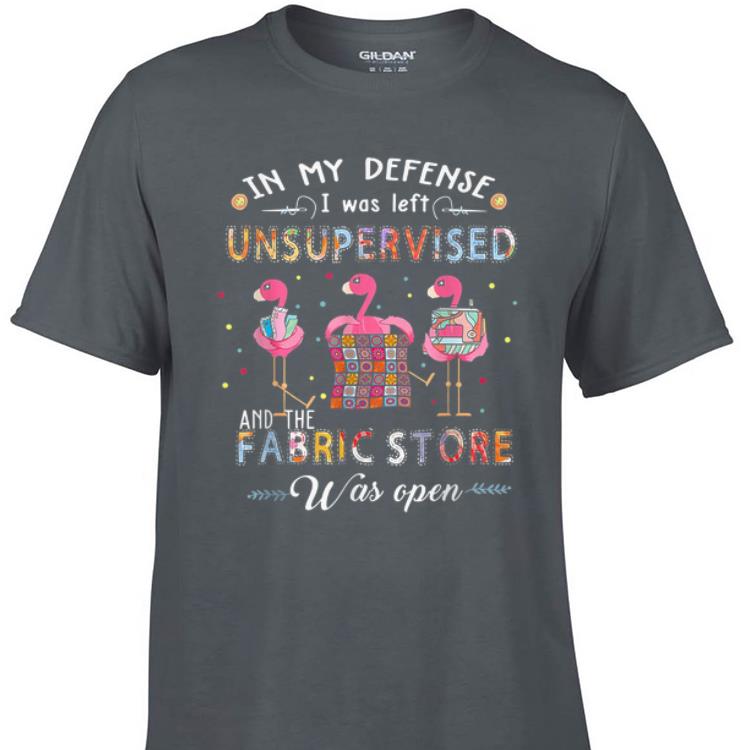 Awesome In My Defense I Was Left Unsupervised And The Fabric Store Was Open Flamigos shirt 1 - Awesome In My Defense I Was Left Unsupervised And The Fabric Store Was Open Flamigos shirt