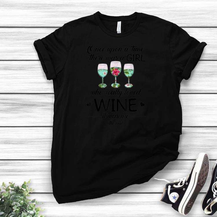 Awesome Once Upon A Time There Was A Girl Who Really Loved Wine It Was Me The Endshirts 1 2 - Awesome Once Upon A Time There Was A Girl Who Really Loved Wine It Was Me The Endshirts