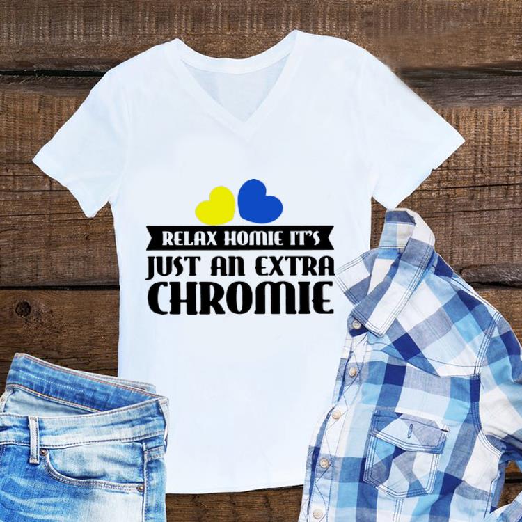 Awesome Relax Homie It s Just An Extra Chromie shirt 1 - Awesome Relax Homie It's Just An Extra Chromie shirt