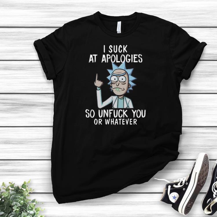 Awesome Rick and Morty I Suck At Apologies So Unfuck You Or Whatevershirts 1 - Awesome Rick and Morty I Suck At Apologies So Unfuck You Or Whatevershirts