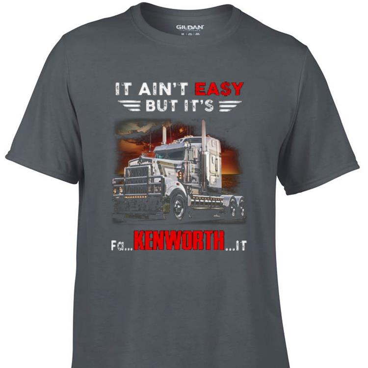 Awesome Truck It Ain t Easy But It s Fa Kenworth It shirt 1 - Awesome Truck It Ain't Easy But It's Fa Kenworth It shirt