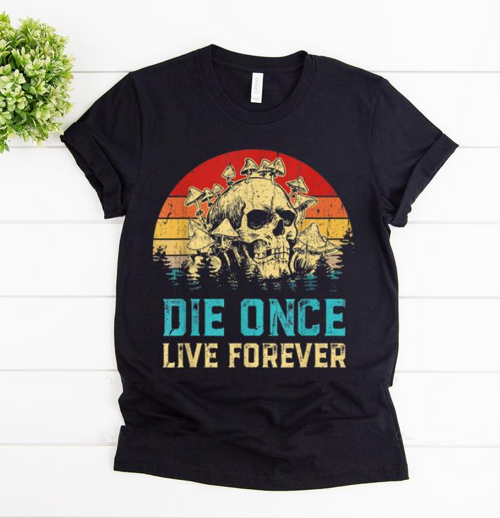 Awesome Vintage Die Once Live Forever Mushroom Skull shirt 1 - Awesome Vintage Die Once Live Forever Mushroom Skull shirt