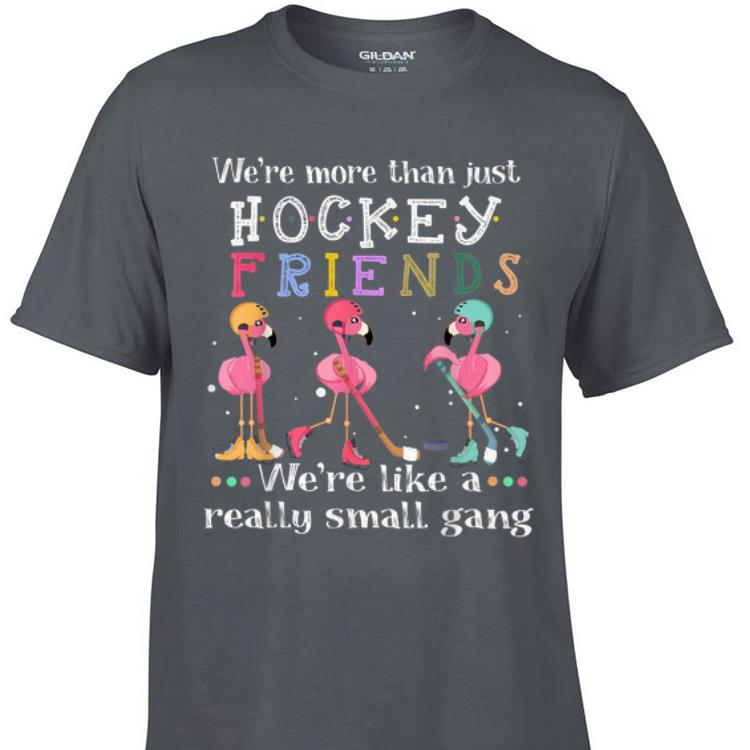 Awesome We re More Than Just Hockey Friends We re Like A Really Small Gang Flamingos shirt 1 - Awesome We're More Than Just Hockey Friends We're Like A Really Small Gang Flamingos shirt