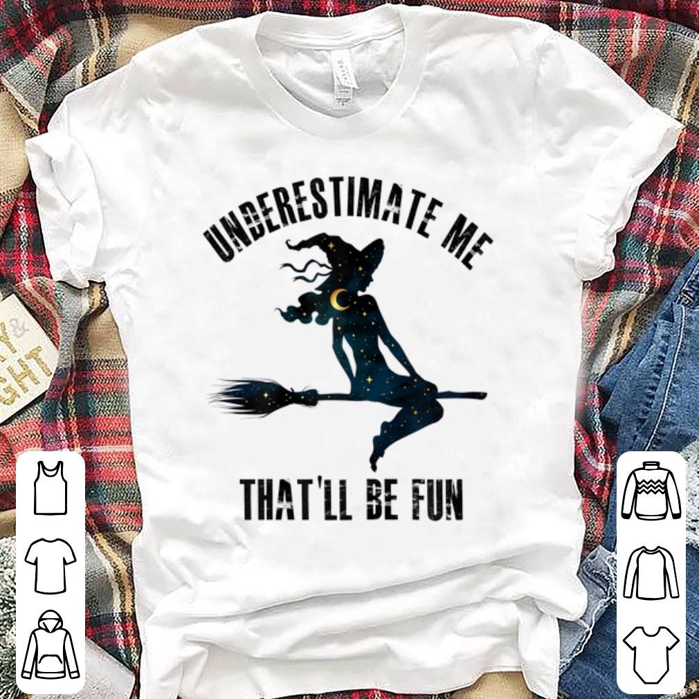 Awesome Witch Halloween Underestimate Me That ll Be Fun shirt 1 - Awesome Witch Halloween Underestimate Me That'll Be Fun shirt