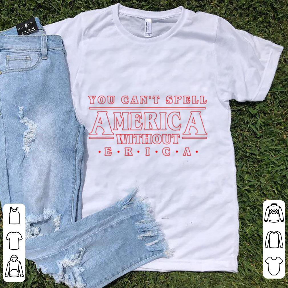 Awesome You Can t Spell America Without Erica shirt 1 - Awesome You Can't Spell America Without Erica shirt
