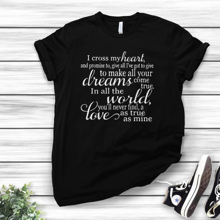 Awesome i Cross My Heart And Promise To Give All I ve Got To Give To Make All Your Dreamsshirts 1 2 - Awesome i Cross My Heart And Promise To Give All I've Got To Give To Make All Your Dreamsshirts