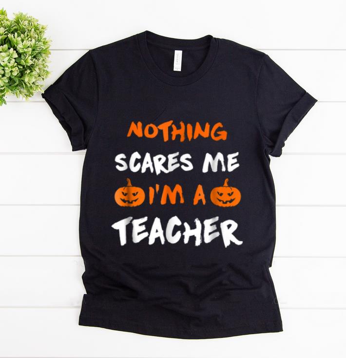 Beautiful Nothing Scares Me Im A Teacher Funny Halloween shirt 1 - Beautiful Nothing Scares Me Im A Teacher Funny Halloween shirt