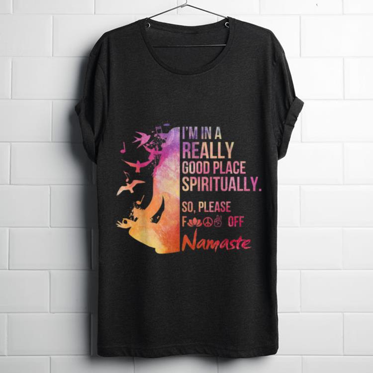 Funny I m In A Really Good Place Spiritually shirt 1 - Funny I'm In A Really Good Place Spiritually shirt