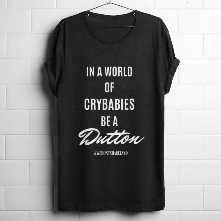 Funny In A World Of Crybabies Be A Dutton shirt 1 - Funny In A World Of Crybabies Be A Dutton shirt