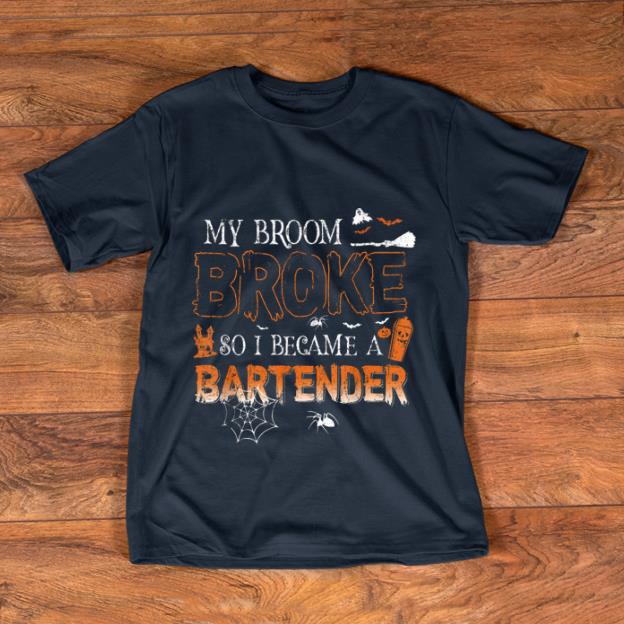 Funny My Broom Broke So I Became Bartender Halloween Funny shirt 1 - Funny My Broom Broke So I Became Bartender Halloween Funny shirt