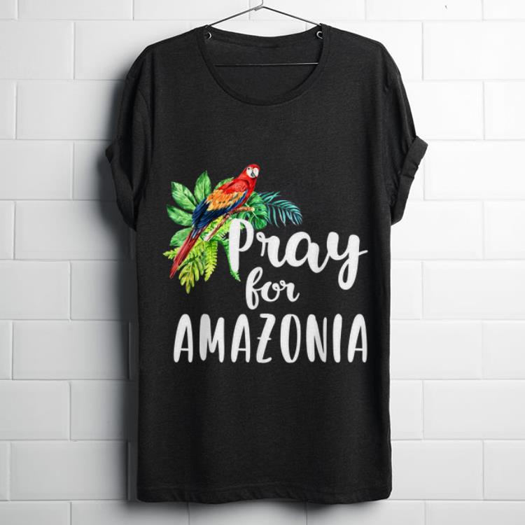 Funny Pray For Amazonia Save The Amazon Rainforest shirt 1 - Funny Pray For Amazonia Save The Amazon Rainforest shirt