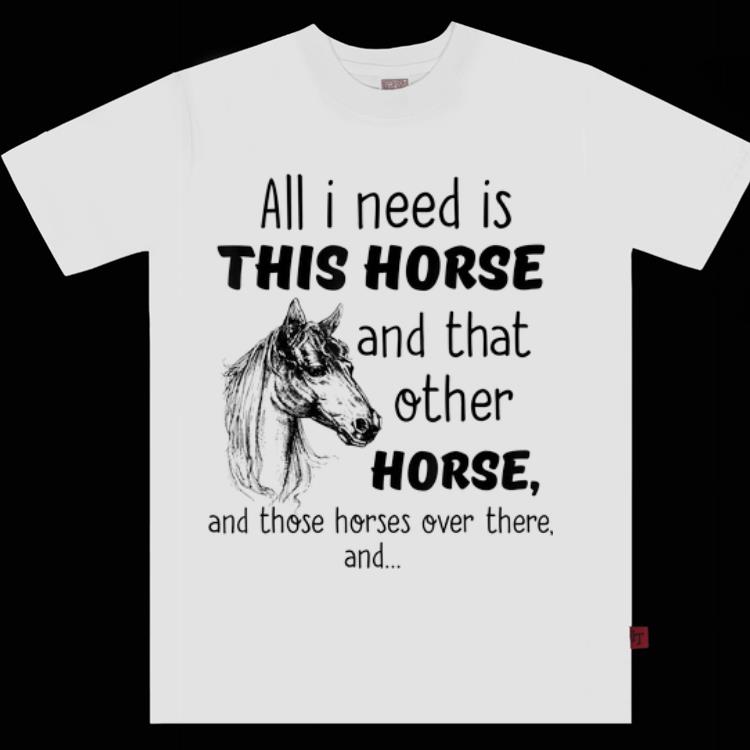 Hot All I Need is This Horse and That Other Horse And Those Horses Over There shirt 1 - Hot All I Need is This Horse and That Other Horse And Those Horses Over There shirt