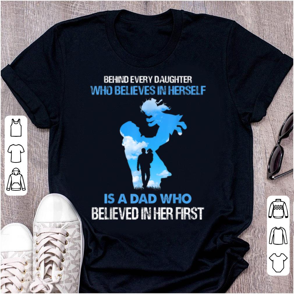 Hot Behind Every Daughter Who Believes In Herself Is A Dad Who Believed In Her First shirt 1 - Hot Behind Every Daughter Who Believes In Herself Is A Dad Who Believed In Her First shirt