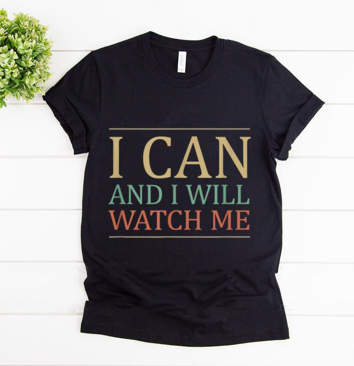 Hot I Can And I Will Watch Me Vintage shirt 1 - Hot I Can And I Will Watch Me Vintage shirt