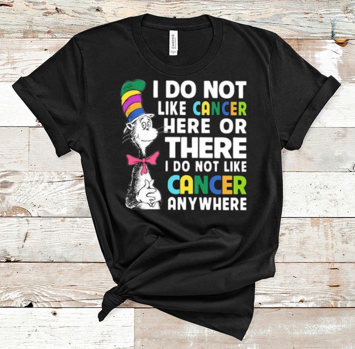 Hot I Do Not Like Cancer Here Or There I Do Not Like Cancer Dr Seuss shirt 1 - Hot I Do Not Like Cancer Here Or There I Do Not Like Cancer Dr Seuss shirt