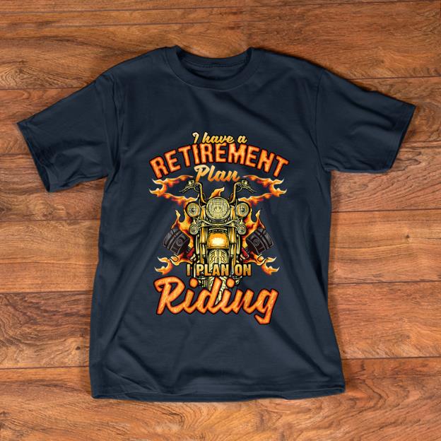 Hot I Have A Retirement Plan I Plan On Riding shirt 1 - Hot I Have A Retirement Plan I Plan On Riding shirt