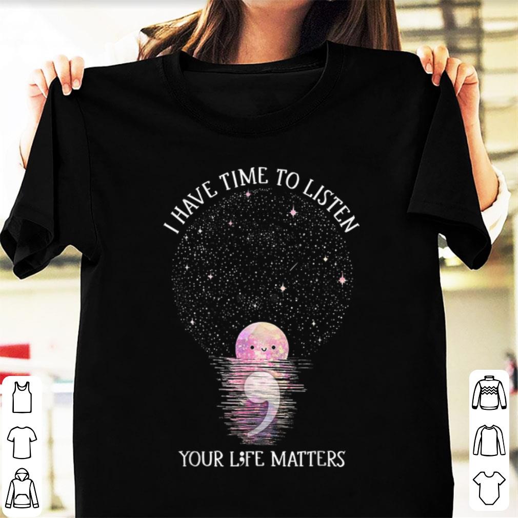 Hot I Have Time To Listen Your Life Matters Choose Life shirt 1 - Hot I Have Time To Listen Your Life Matters Choose Life shirt