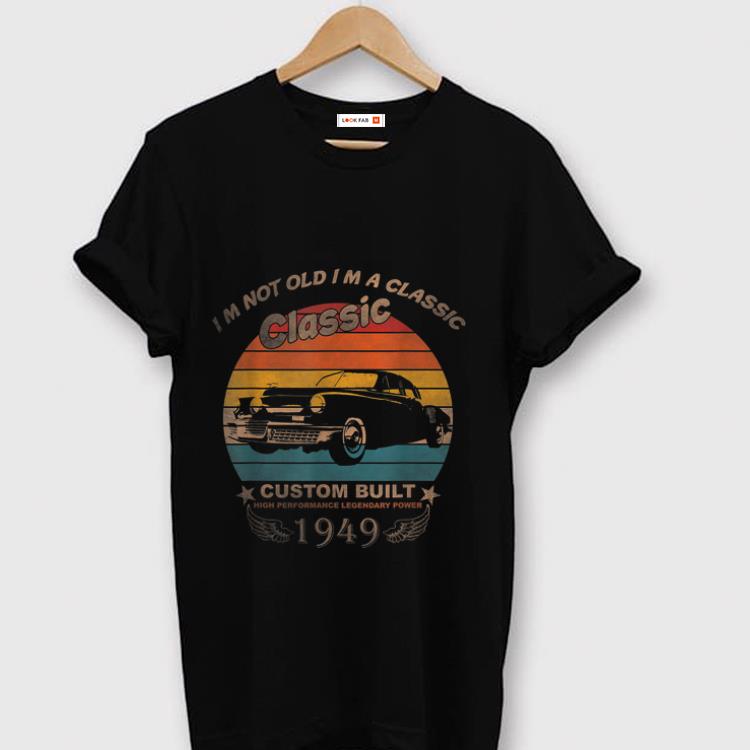 Hot Im Not Old Im A Classic Legendary Power 1949 shirt 1 - Hot Im Not Old Im A Classic Legendary Power 1949 shirt