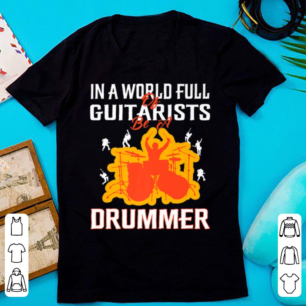 Hot In a world Full Of Guitarists be A Drummer shirt 1 - Hot In a world Full Of Guitarists be A Drummer shirt