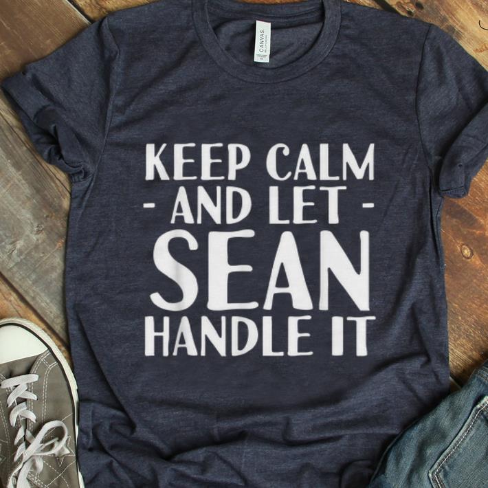 Hot Keep Calm And Let Sean handle It shirt 1 - Hot Keep Calm And Let Sean handle It shirt