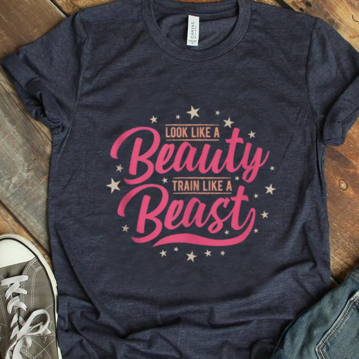 Hot Look Like A Beauty Train Like A Beast shirt 1 - Hot Look Like A Beauty Train Like A Beast shirt