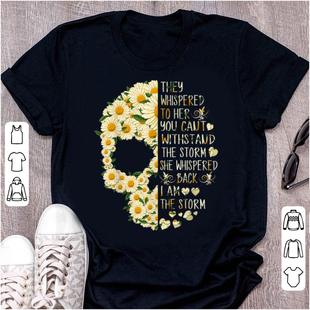 Hot They Whispered To Her You Can t With Stand The Storm Flower Skull shirt 1 - Hot They Whispered To Her You Can't With Stand The Storm Flower Skull shirt