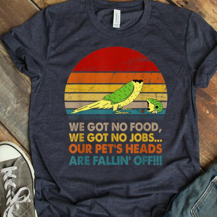 Hot Vintage We got no food we got no jods our pet s heads shirt 1 - Hot Vintage We got no food we got no jods our pet's heads shirt