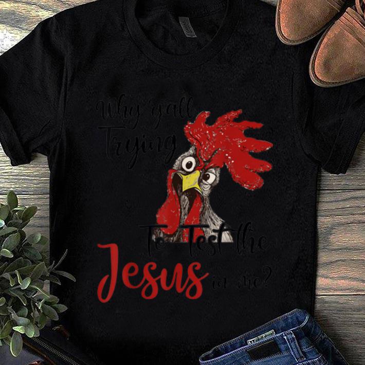 Hot Why Y all Trying To Test The Jesus In Me Chicken Gift shirt 1 - Hot Why Y'all Trying To Test The Jesus In Me Chicken Gift shirt