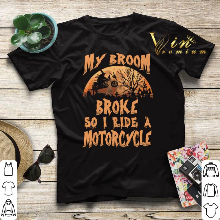 My broom broke so i ride a motorcycle shirt sweater 4 - My broom broke so i ride a motorcycle shirt sweater