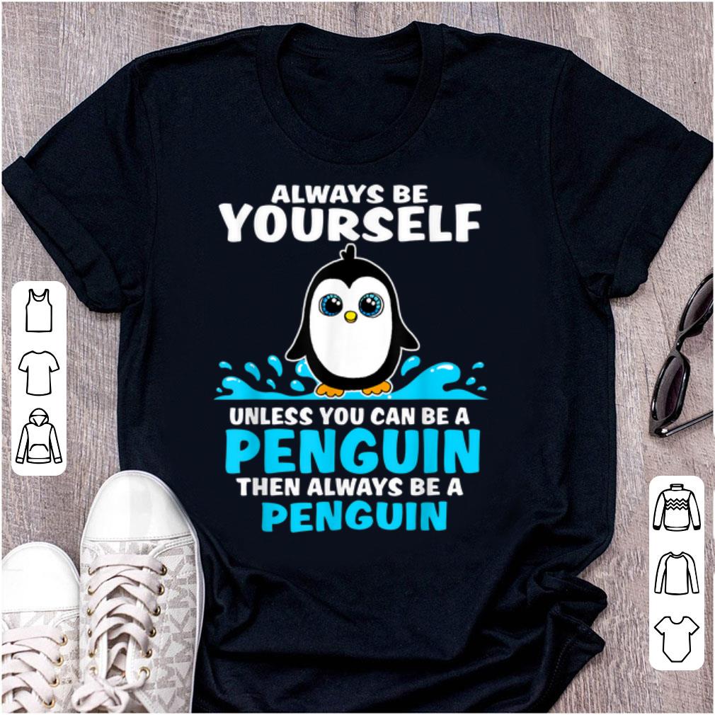 Nice Always Be Yourself Unless You Can Be A Penguin shirt 1 - Nice Always Be Yourself Unless You Can Be A Penguin shirt