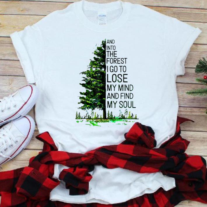 Nice And Into The Forest I go to Lose My mind And Find My Soul Tree shirt 1 - Nice And Into The Forest I go to Lose My mind And Find My Soul Tree shirt