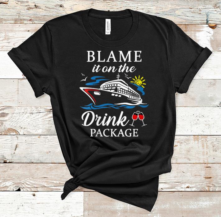 Nice Blame It On The Drink Package Cruising shirt 1 - Nice Blame It On The Drink Package Cruising shirt