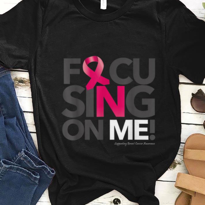 Nice Focusing On Me Breast Cancer Awareness shirt 1 - Nice Focusing On Me Breast Cancer Awareness shirt