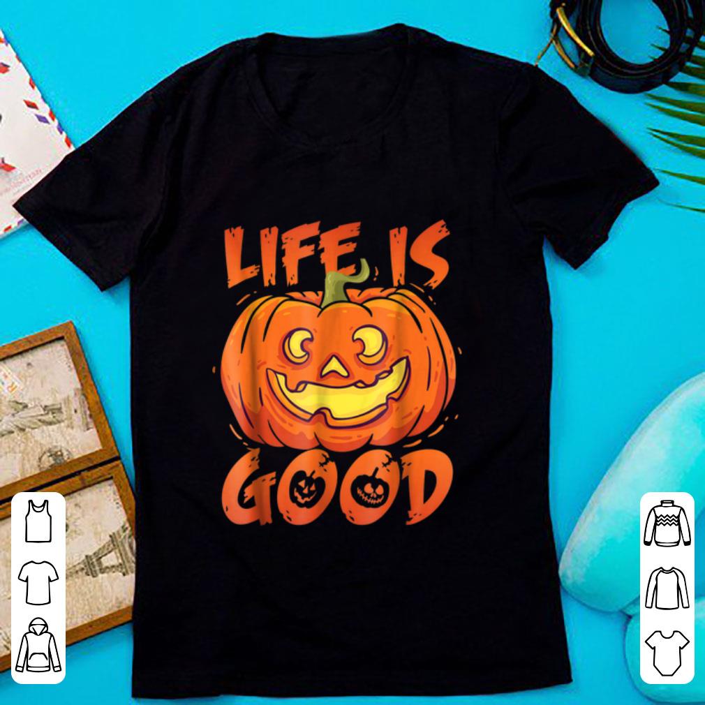 Nice Halloween Funny Pumpkin Life Is Good Jack O Lantern shirt 1 - Nice Halloween Funny Pumpkin Life Is Good Jack O Lantern shirt