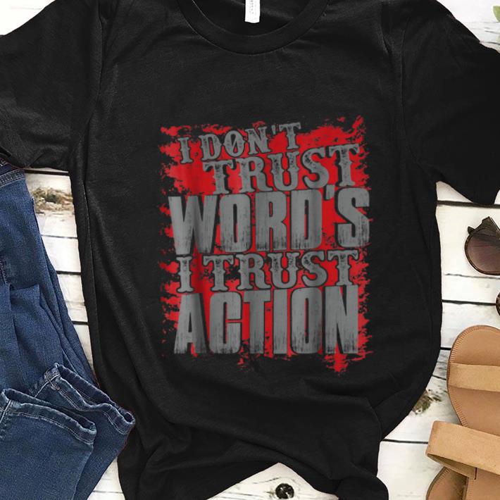 Nice I Don t Trust Words I Trust Action shirt 1 - Nice I Don't Trust Words I Trust Action shirt