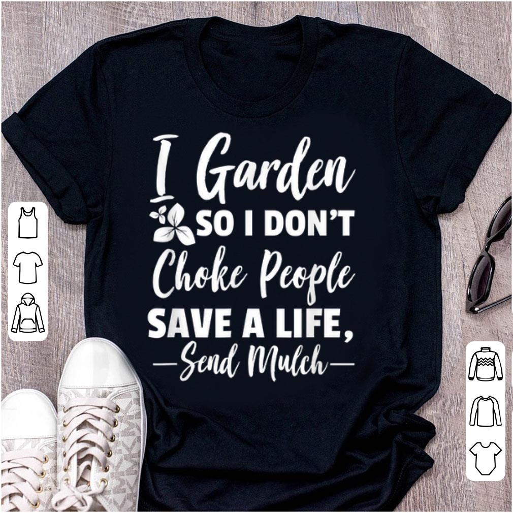 Nice I Garden So I Dont Choke People Save A Life Send Mulch shirt 1 - Nice I Garden So I Dont Choke People Save A Life Send Mulch shirt