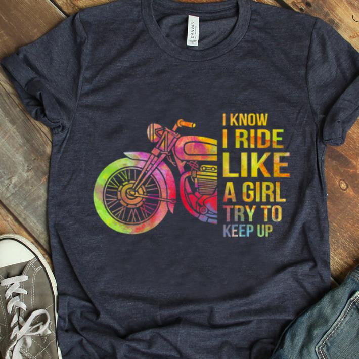 Nice I Know I Ride Like A Girl Try To Keep Up Motorcycle shirt 1 - Nice I Know I Ride Like A Girl Try To Keep Up Motorcycle shirt