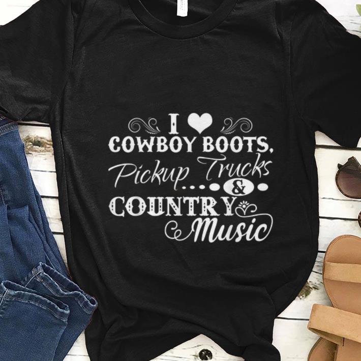 Nice I Love Cowboy Boots Pickup Trucks And Country Music shirt 1 - Nice I Love Cowboy Boots Pickup Trucks And Country Music shirt