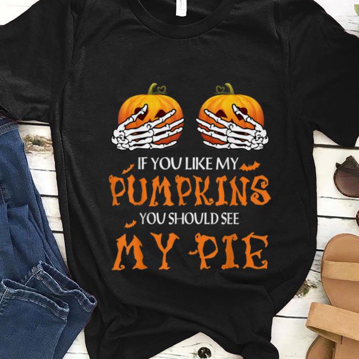 Nice If You Like My Pumpkins You Should See My Pie Halloween shirt 1 - Nice If You Like My Pumpkins You Should See My Pie Halloween shirt