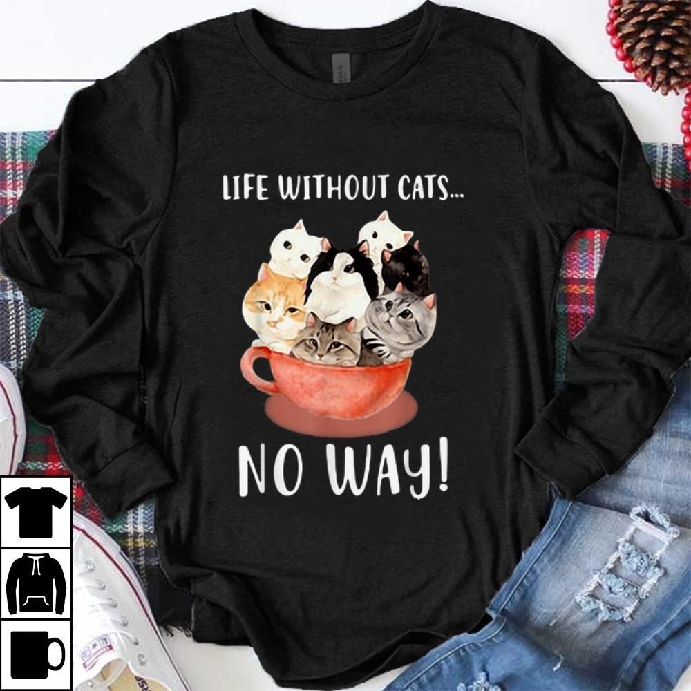 Nice Life Without Cats No Way shirt 1 - Nice Life Without Cats No Way shirt